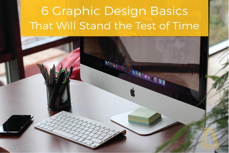 6 Graphic Design Basics That Will Stand the Test of Time