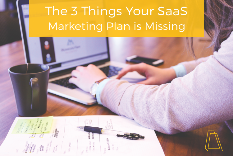 3 Things Your SaaS Marketing Plan is Missing
