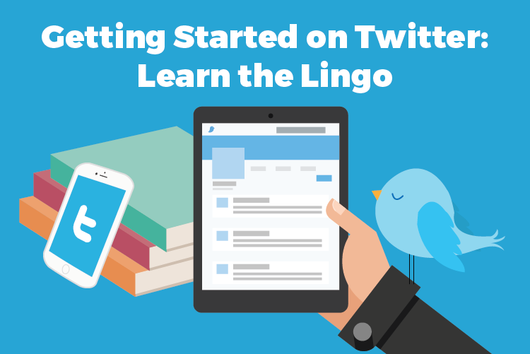 GETTING STARTED ON TWITTER: LEARN THE LINGO