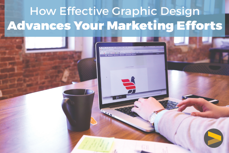 how effective graphic design advances your marketing efforts