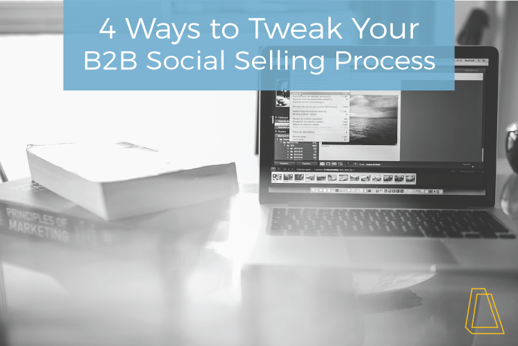4 Ways to Tweak Your B2B Social Selling Process