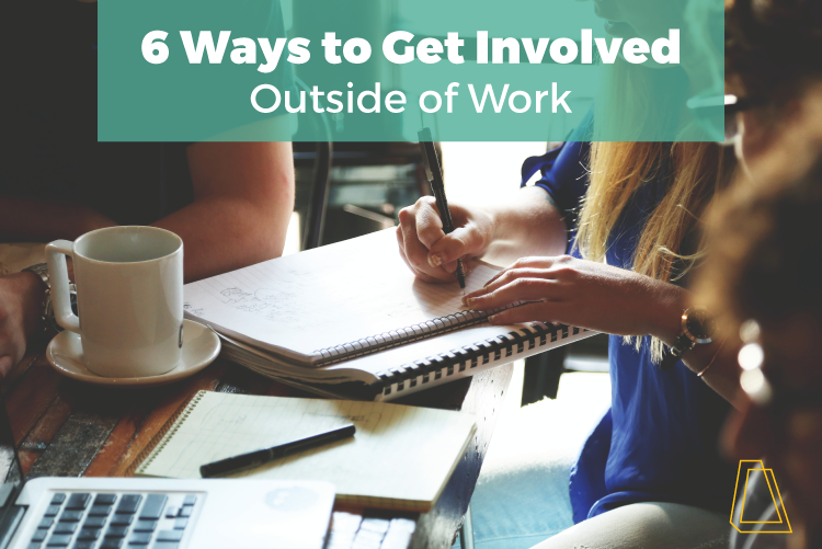6 WAYS TO GET INVOLVED OUTSIDE OF WORK