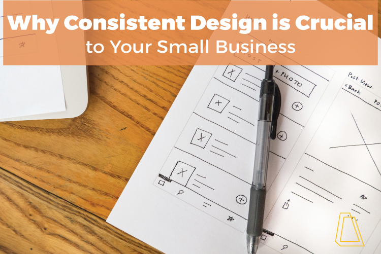 WHY CONSISTENT DESIGN IS CRUCIAL TO YOUR SMALL BUSINESS