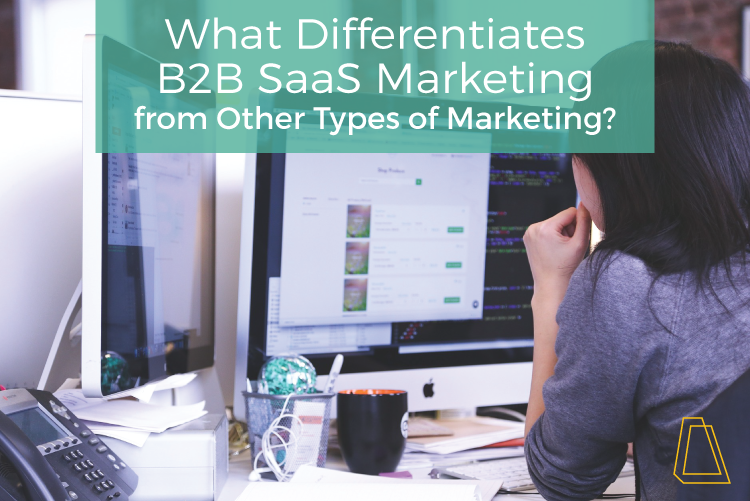 What Differentiates B2B SaaS Marketing from Other Types of Marketing?
