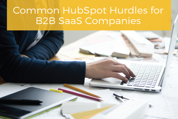 COMMON HUBSPOT HURDLES FOR B2B SAAS COMPANIES