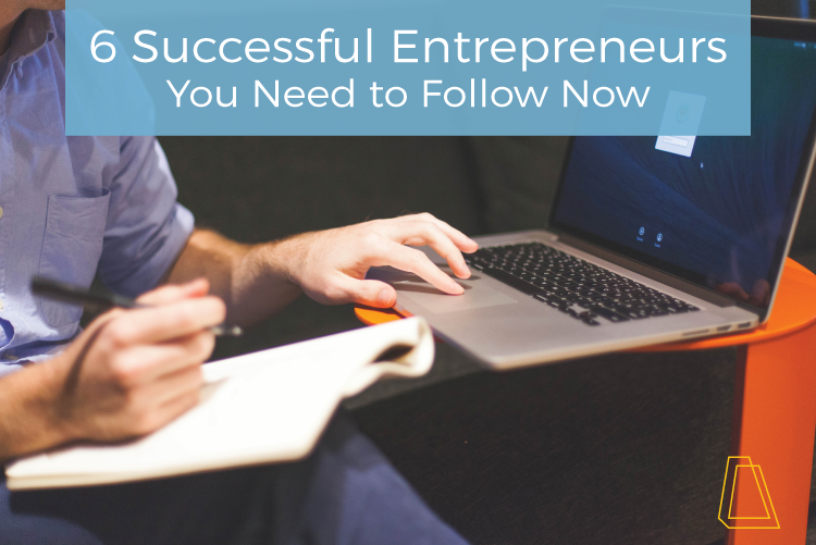 6 SUCCESSFUL ENTREPRENEURS YOU NEED TO FOLLOW NOW