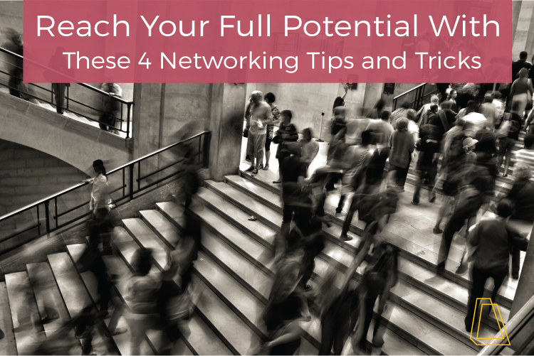Reach Your Full Potential With These 4 Networking Tips and Tricks