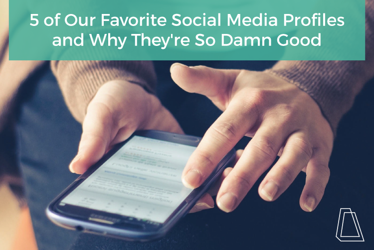 5 OF OUR FAVORITE SOCIAL MEDIA PROFILES AND WHY THEY'RE SO DAMN GOOD