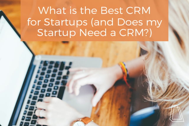 What is the best crm for startups and does my startup need a crm?