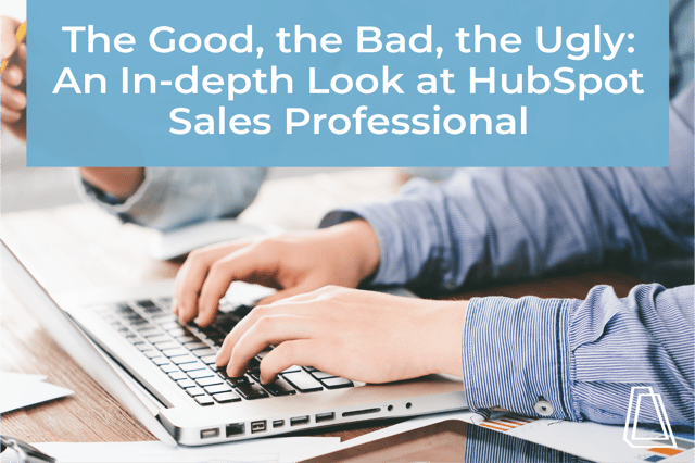 The good, the bad, the ugly: An in-depth Look at Hubspot Sales Professional