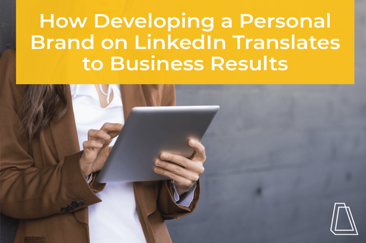 HOW DEVELOPING A PERSONAL BRAND ON LINKEDIN TRANSLATES TO BUSINESS RESULTS