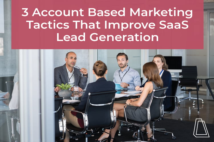 3 STEPS TO GETTING STARTED WITH ACCOUNT-BASED MARKETING FOR IMPROVED SAAS LEAD GENERATION