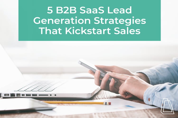 5 B2B SAAS LEAD GENERATION STRATEGIES THAT KICKSTART SALES