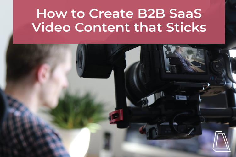 HOW TO CREATE B2B SAAS VIDEO CONTENT THAT STICKS