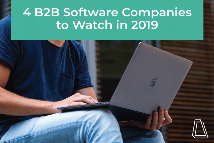 4 B2B SOFTWARE COMPANIES TO WATCH IN 2019