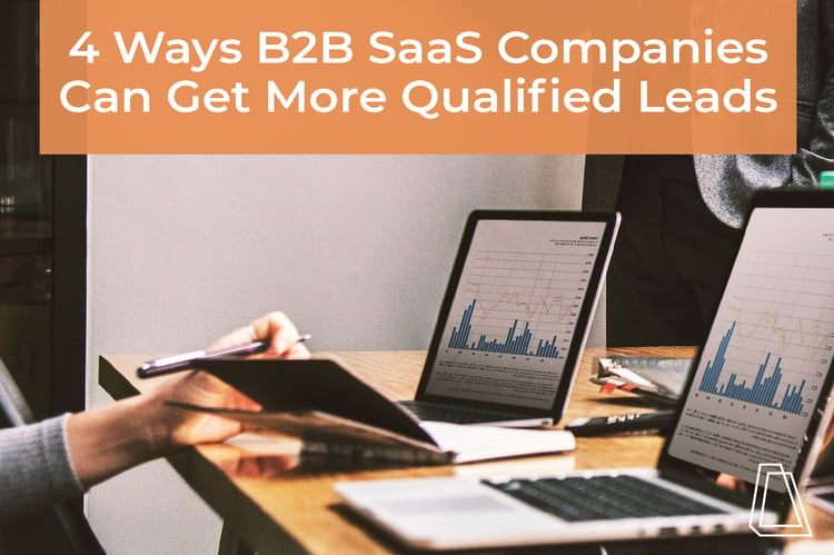 4 WAYS B2B SAAS COMPANIES CAN GET MORE QUALIFIED LEADS