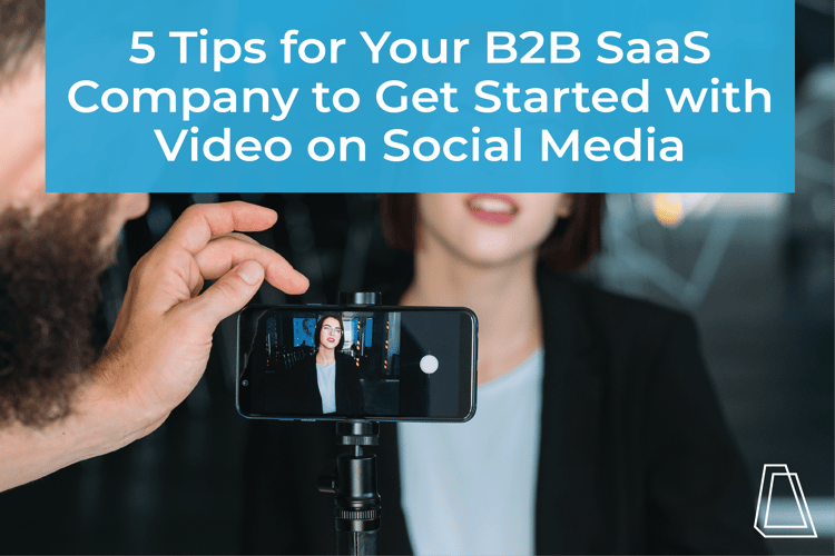 5 Tips for Your B2B SaaS Company to Get Started with Video on Social Media