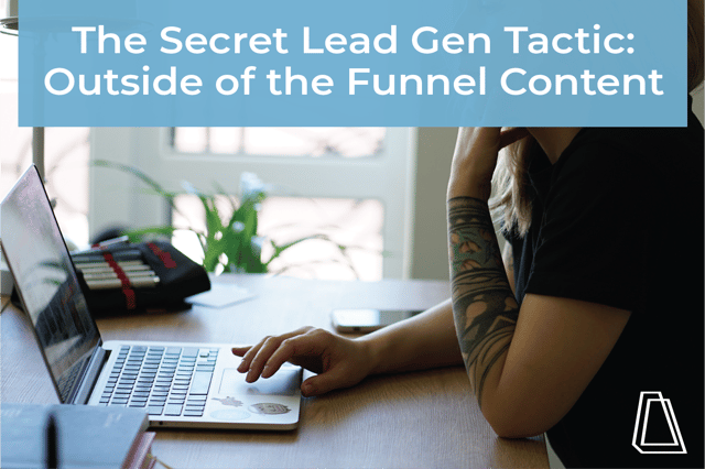 The Secret Lead Gen Tactic: Outside of the Funnel Content