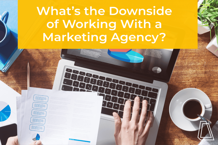 What's the Downside of Working with a Marketing Agency?