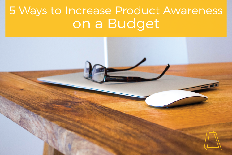 5 Ways to Increase Product Awareness on a Budget