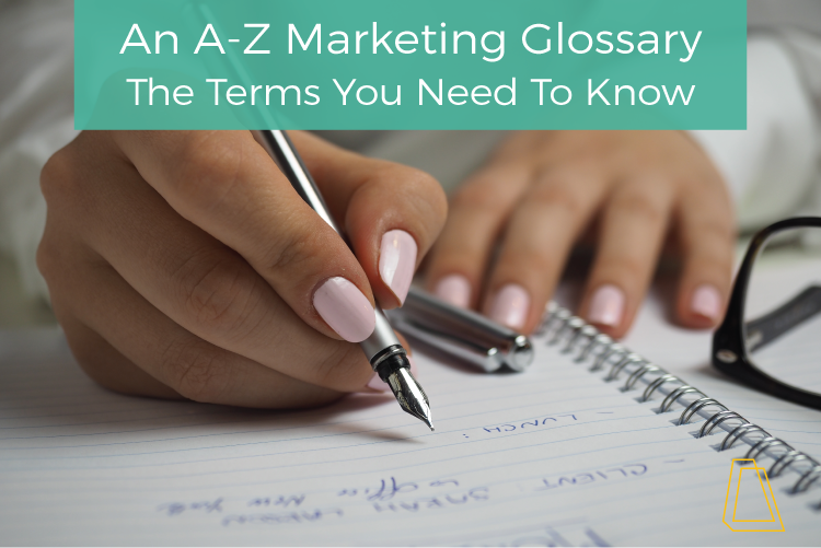 An A-Z Marketing Glossary: The Terms You Need to Know