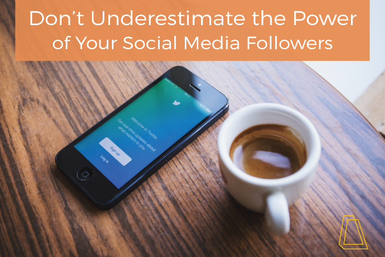 Don't Underestimate the Power of Your Social Media Followers