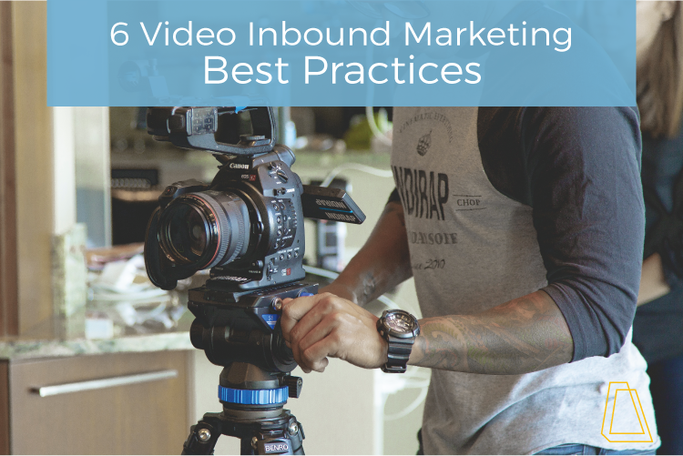 6 Video Inbound Marketing Best Practices