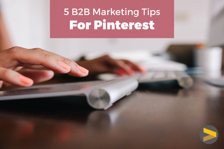 5 B2B MARKETING TIPS FOR PINTEREST