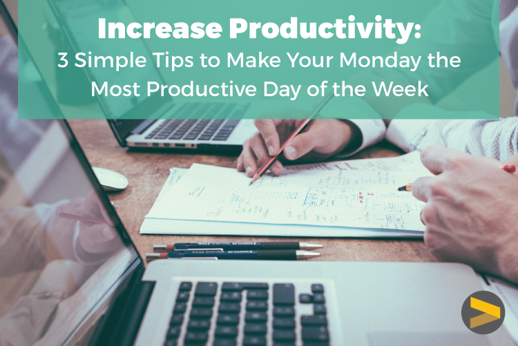 INCREASE PRODUCTIVITY: 3 SIMPLE TIPS TO MAKE MONDAYS MORE PRODUCTIVE
