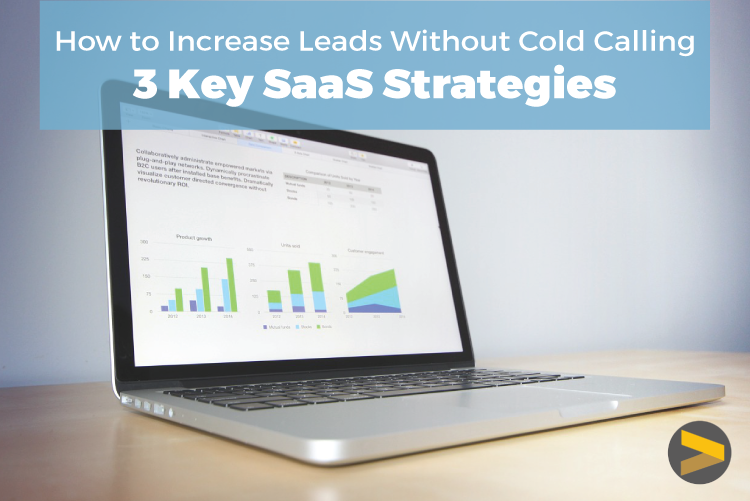 HOW TO INCREASE LEADS WITHOUT COLD CALLING: 3 KEY SAAS STRATEGIES