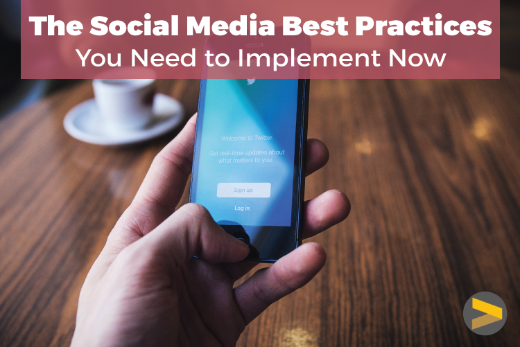 THE SOCIAL MEDIA BEST PRACTICES YOU NEED TO IMPLEMENT NOW