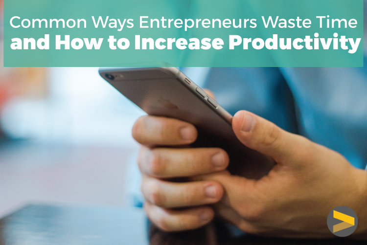 common ways entrepreneurs waste time and how to increase productivity