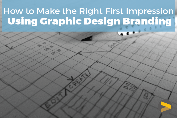 HOW TO MAKE THE RIGHT FIRST IMPRESSION USING GRAPHIC DESIGN BRANDING