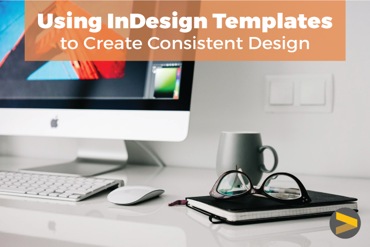 Using InDesign Templates to Create Consistent Design 
