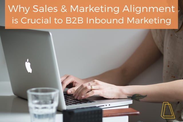 Why Sales & Marketing Alignment is Crucial to B2B Inbound Marketing