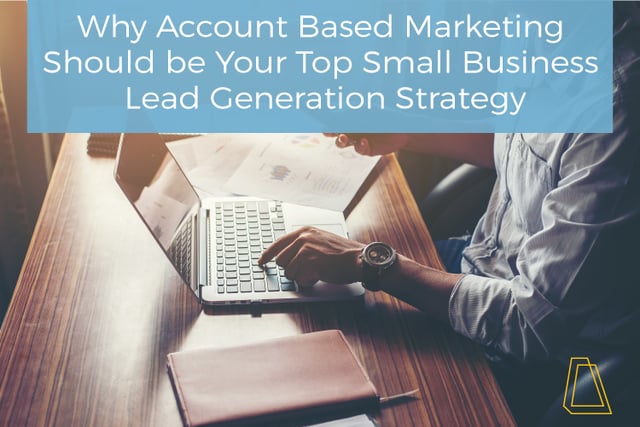 Why Account Based Marketing Should be Your Top Small Business Lead Generation Strategy