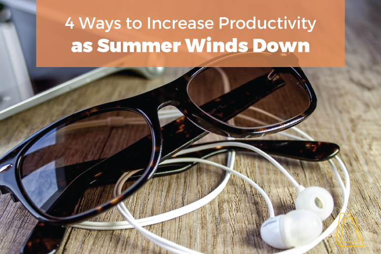 4 WAYS TO INCREASE PRODUCTIVITY AS SUMMER WINDS DOWN