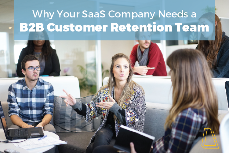 Why your SaaS company needs a B2B customer retention team
