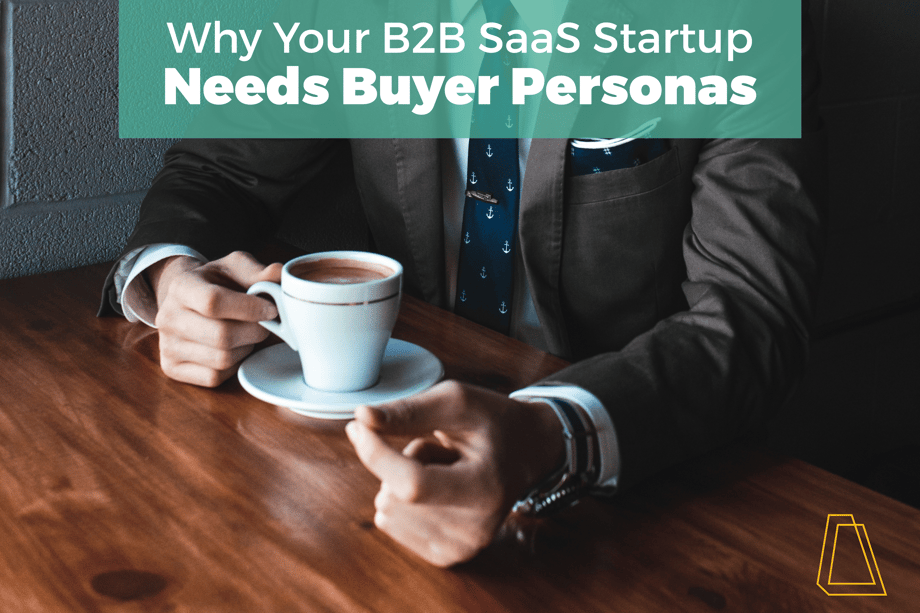 Why Your B2B SaaS Startup Needs Buyer Personas