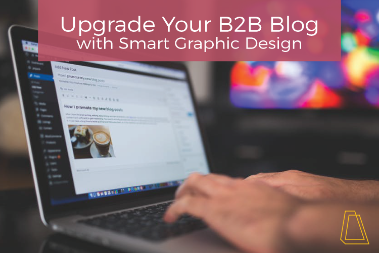 Upgrade Your B2B Blog With Smart Graphic Design