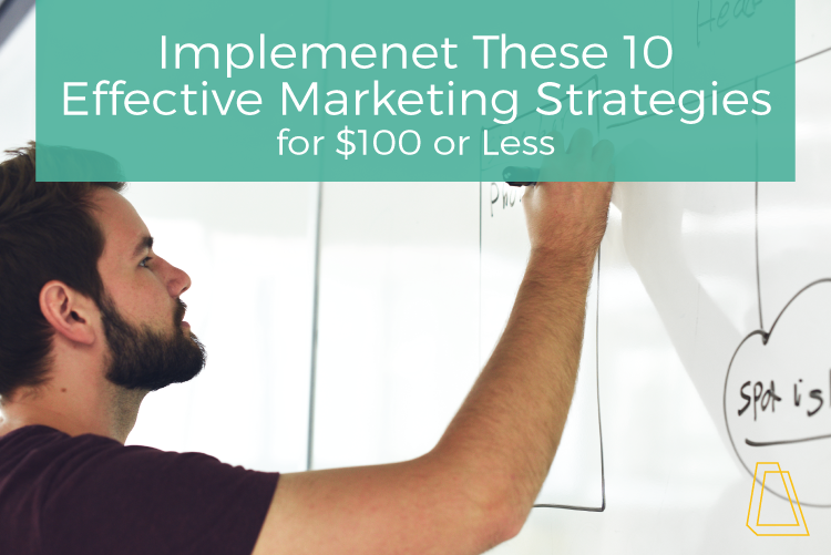 Implement These 10 Effective Marketing Strategies for $100 or Less