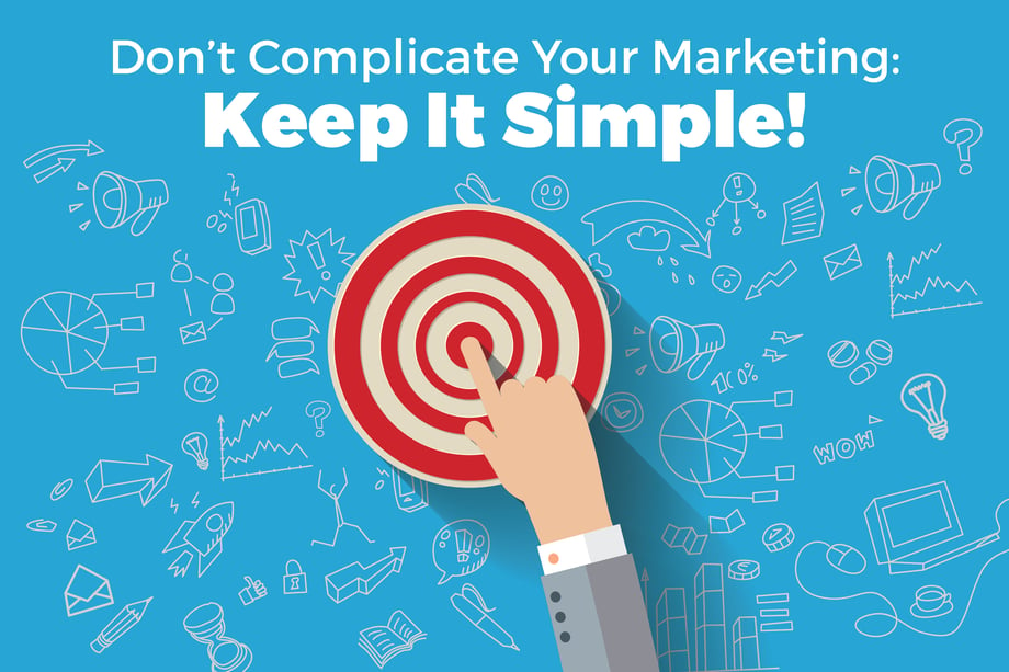 DON'T COMPLICATE YOUR MARKETING: KEEP IT SIMPLE!