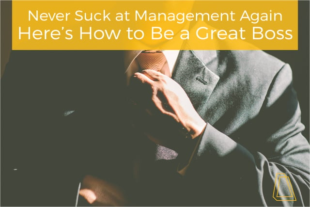 Never suck at management again—Here's how to be a great boss