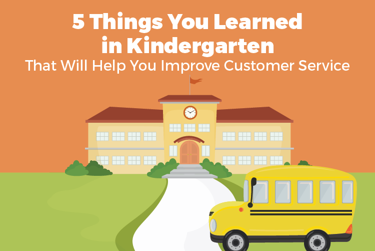 5 THINGS YOU LEARNED IN KINDERGARTEN TO HELP IMPROVE CUSTOMER SERVICE