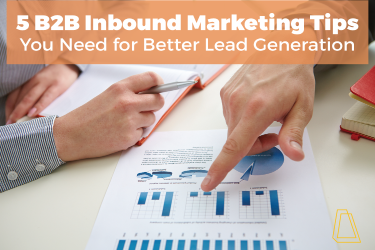 5 B2B INBOUND MARKETING TIPS YOU NEED FOR BETTER LEAD GENERATION