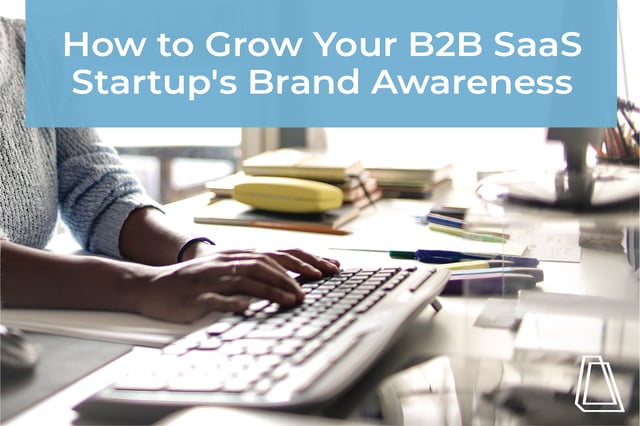 How to Grow Your Startup's Brand Awareness in Just 18 Months