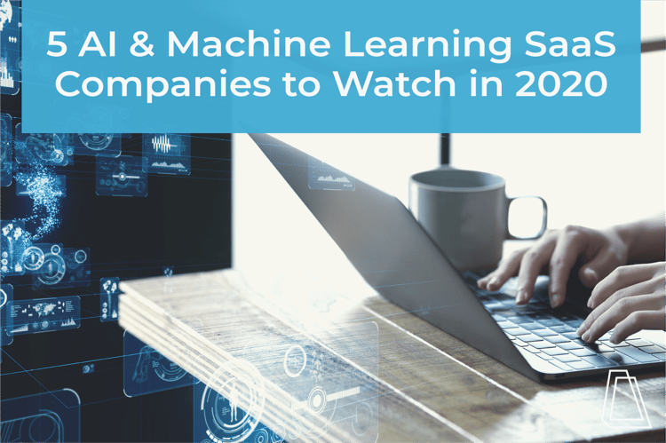 5 AI & Machine Learning SaaS Companies to Watch in 2020