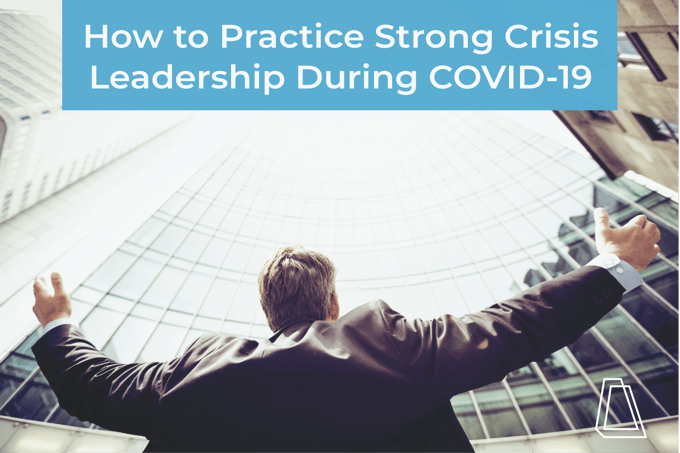 How to Practice Strong Crisis Leadership During COVID19