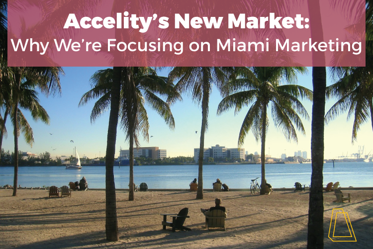 ACCELITY'S NEW MARKET: WHY WE'RE FOCUSING ON MIAMI MARKETING
