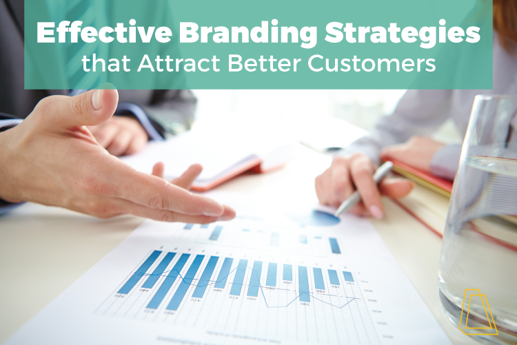 EFFECTIVE BRANDING STRATEGIES THAT ATTRACT BETTER CUSTOMERS